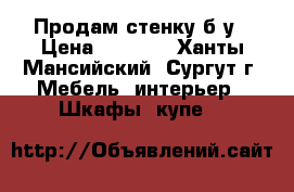 Продам стенку б/у › Цена ­ 5 000 - Ханты-Мансийский, Сургут г. Мебель, интерьер » Шкафы, купе   